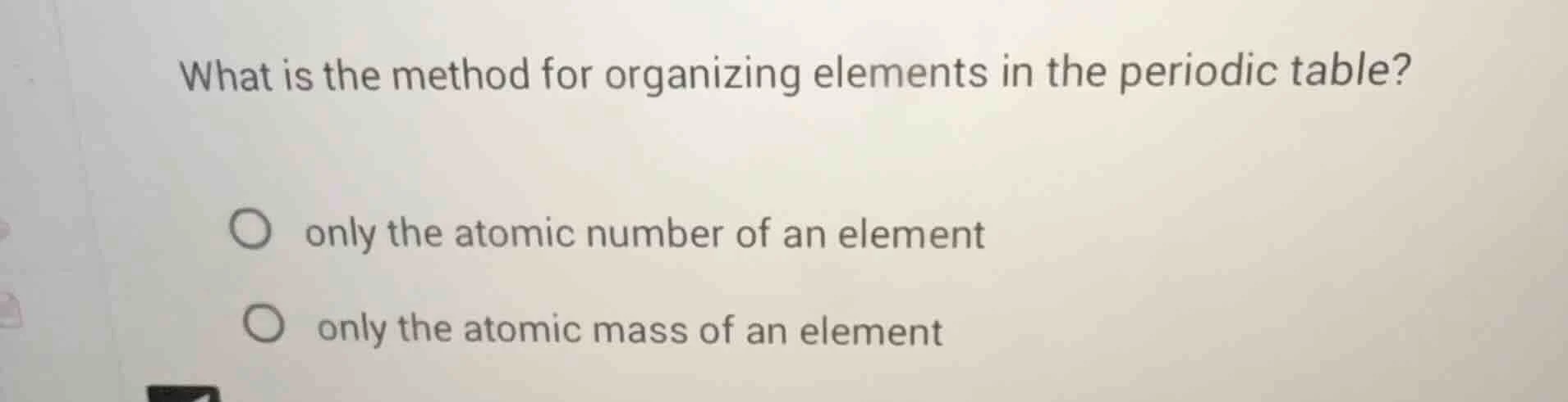 what is the method for organizing elements in the periodic table? only …