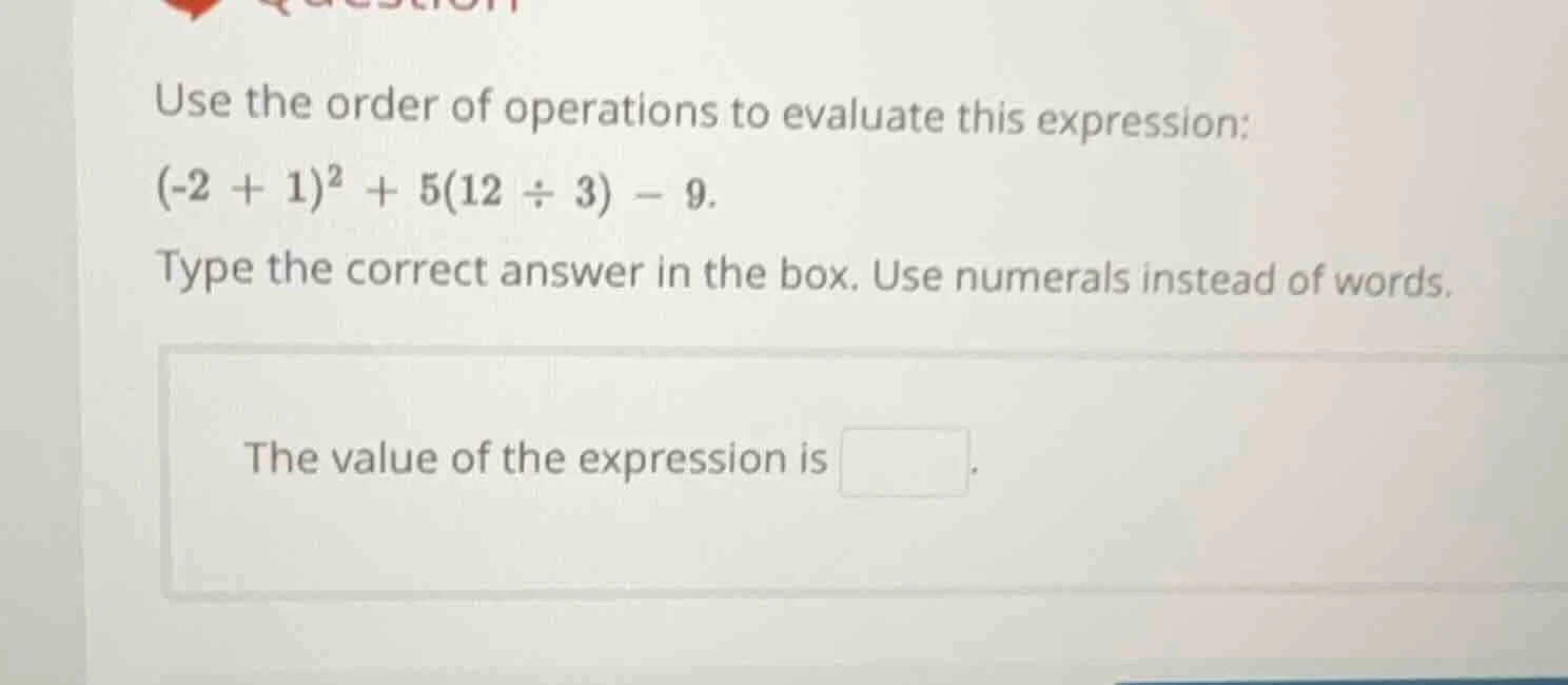 use the order of operations to evaluate this expression: $(-2 + 1)^2 + …