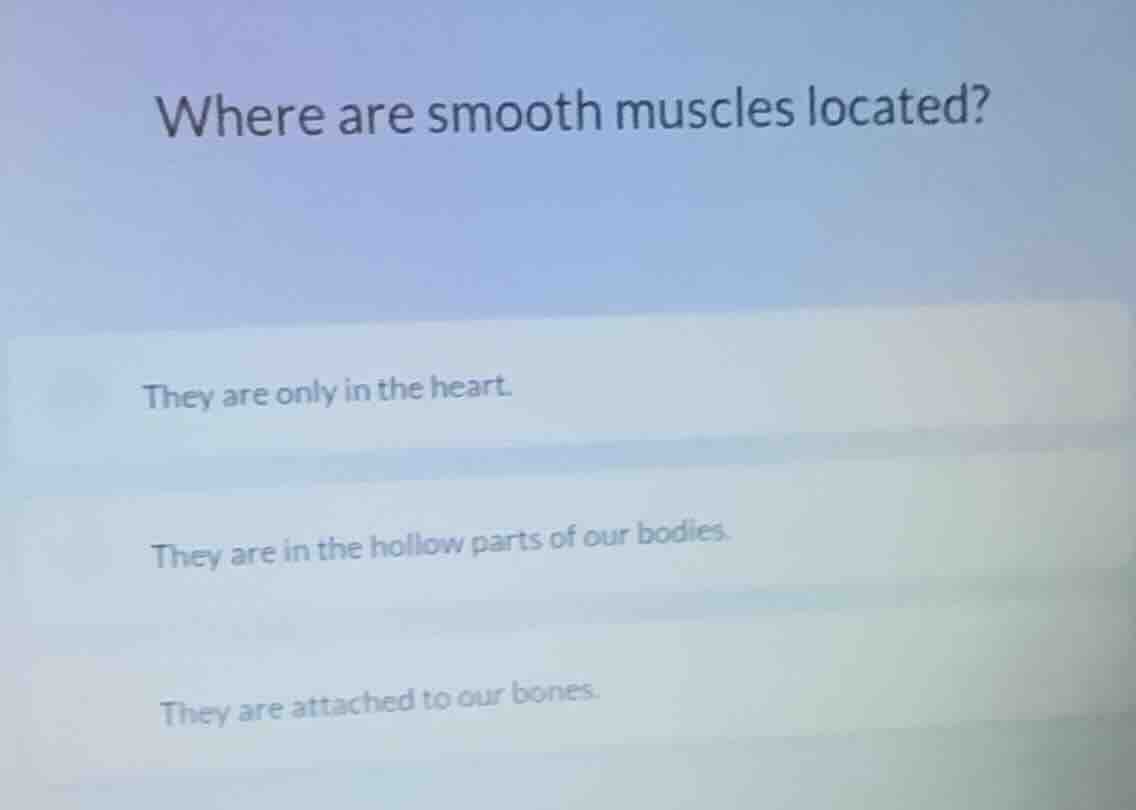 where are smooth muscles located? they are only in the heart. they are …