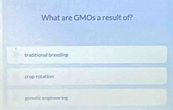 what are gmos a result of? traditional breeding crop rotation genetic e…
