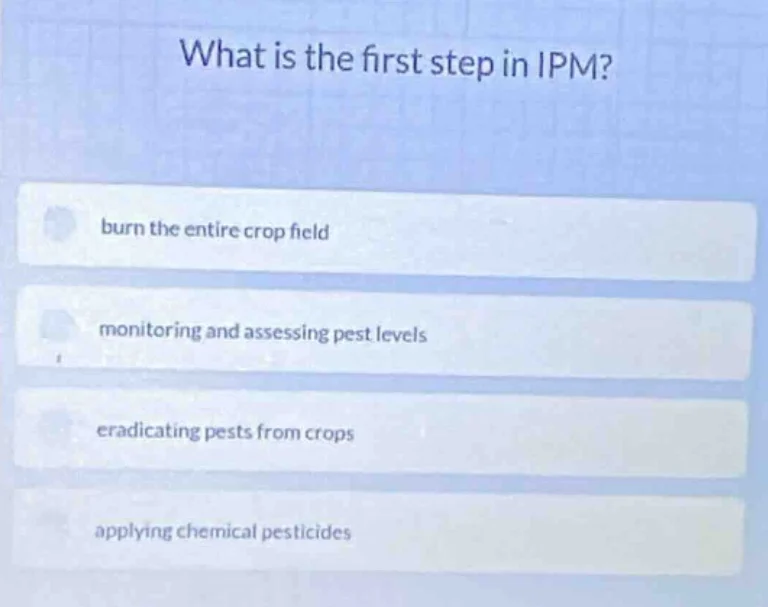 what is the first step in ipm? burn the entire crop field monitoring an…