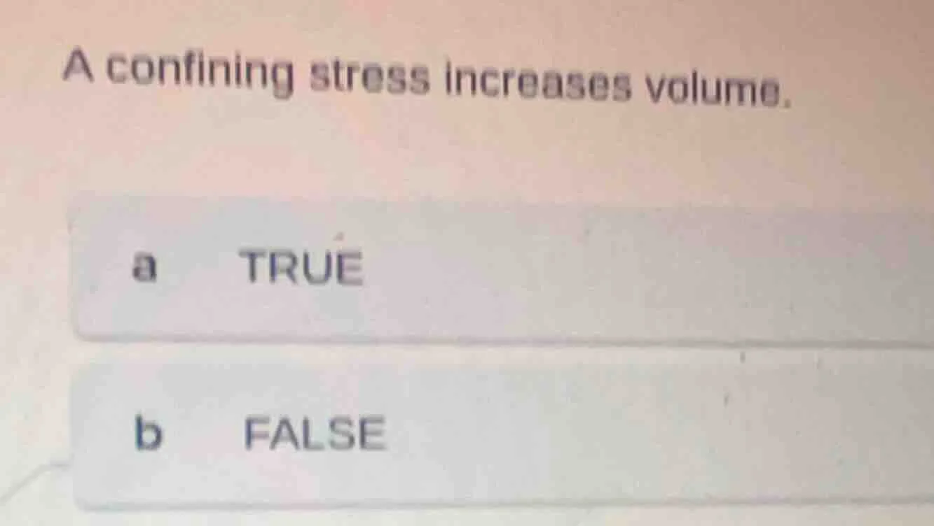a confining stress increases volume. a true b false