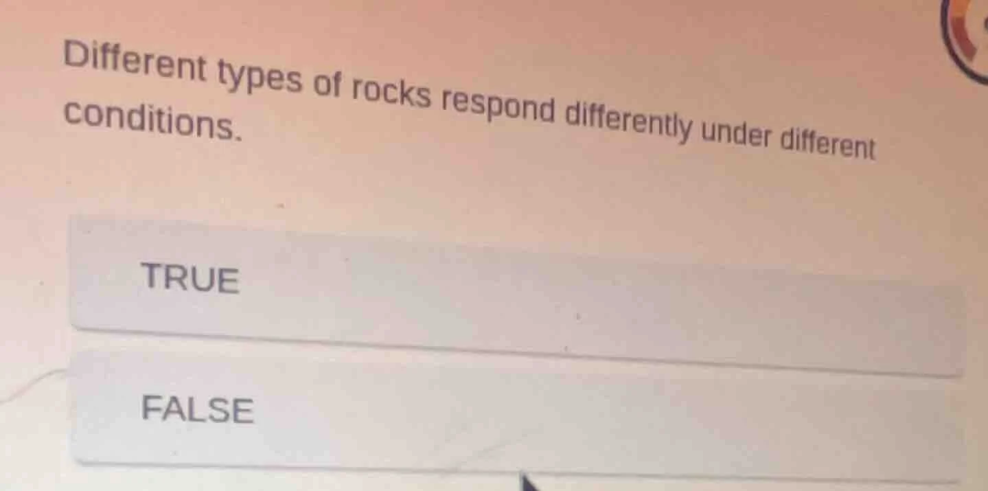 different types of rocks respond differently under different conditions…