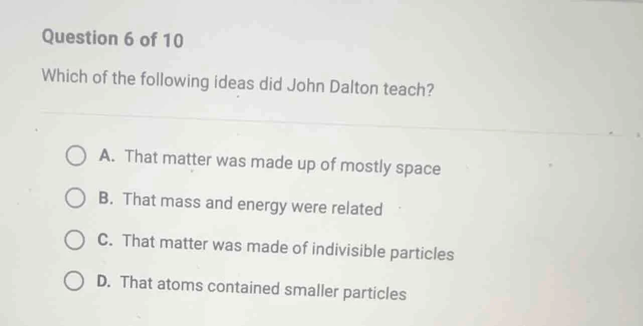 question 6 of 10 which of the following ideas did john dalton teach? a.…