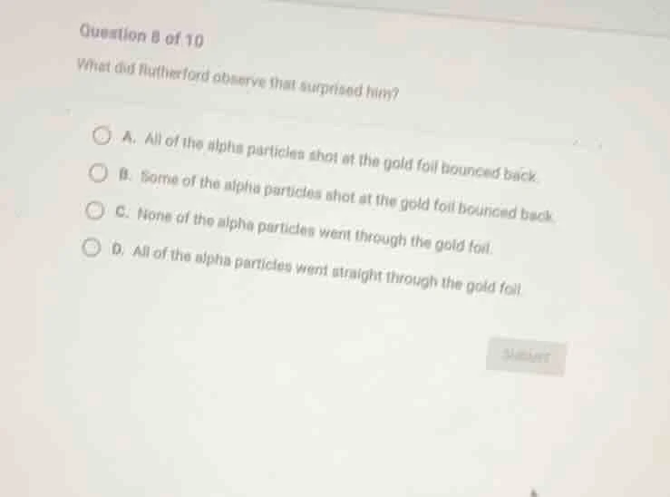 question 8 of 10 what did rutherford observe that surprised him? a. all…