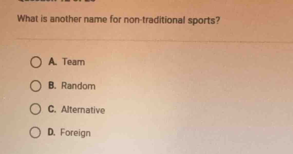 what is another name for non - traditional sports? a. team b. random c.…