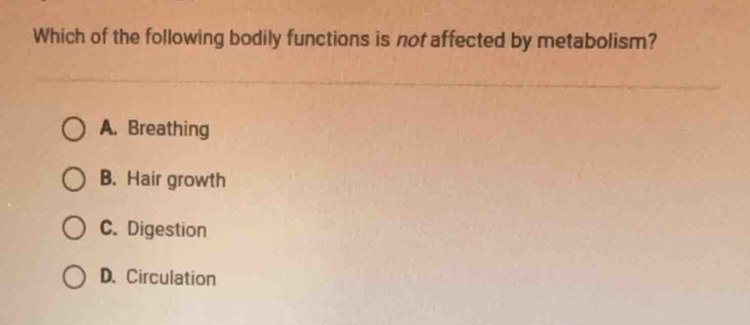 which of the following bodily functions is not affected by metabolism? …