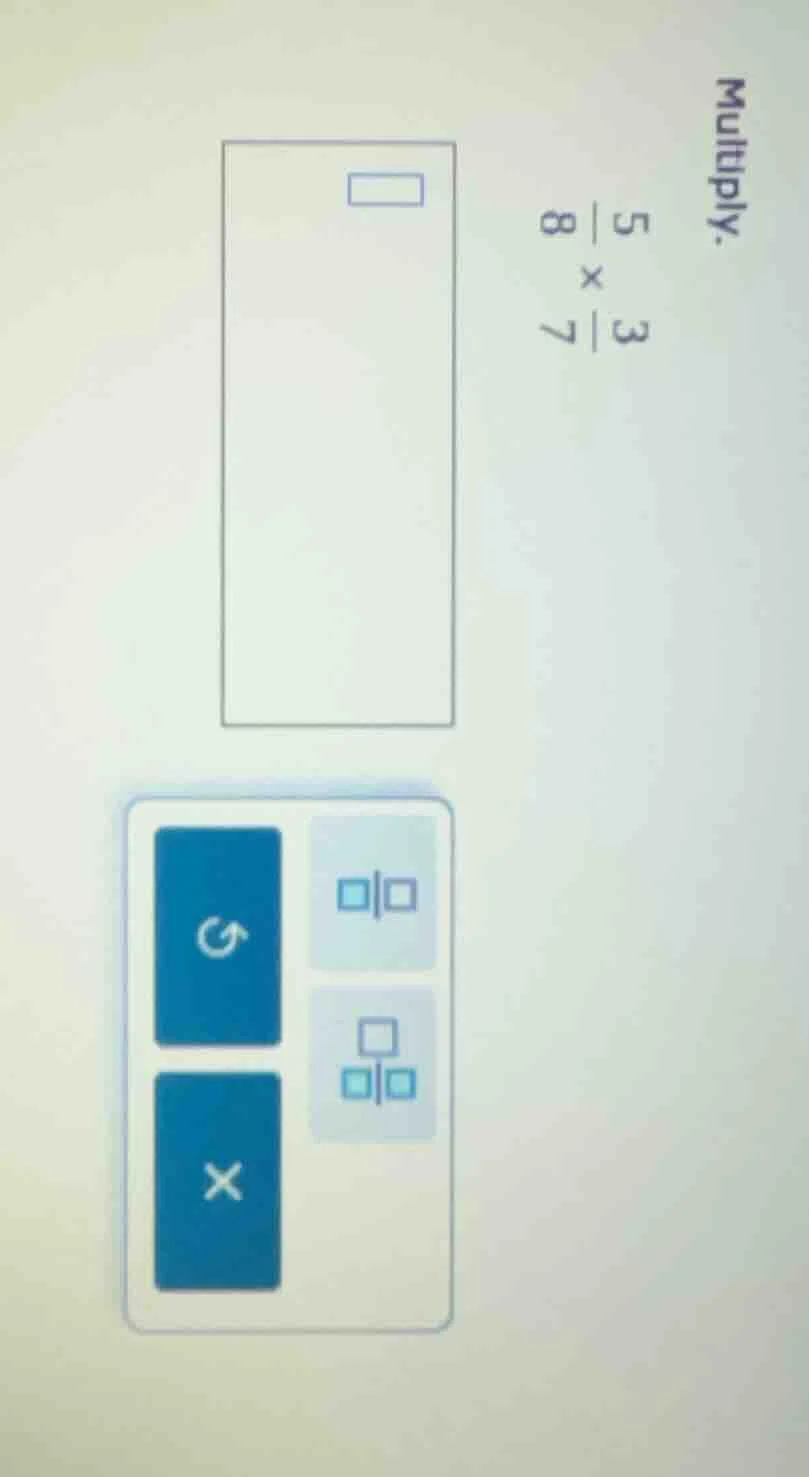 multiply. \\(\\frac{5}{8} \\times \\frac{3}{7}\\) (there is a rectangul…