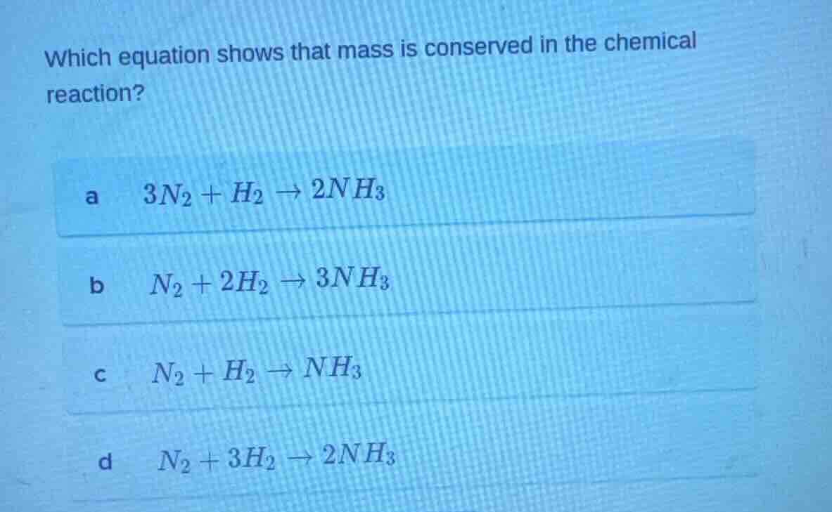 which equation shows that mass is conserved in the chemical reaction? a…