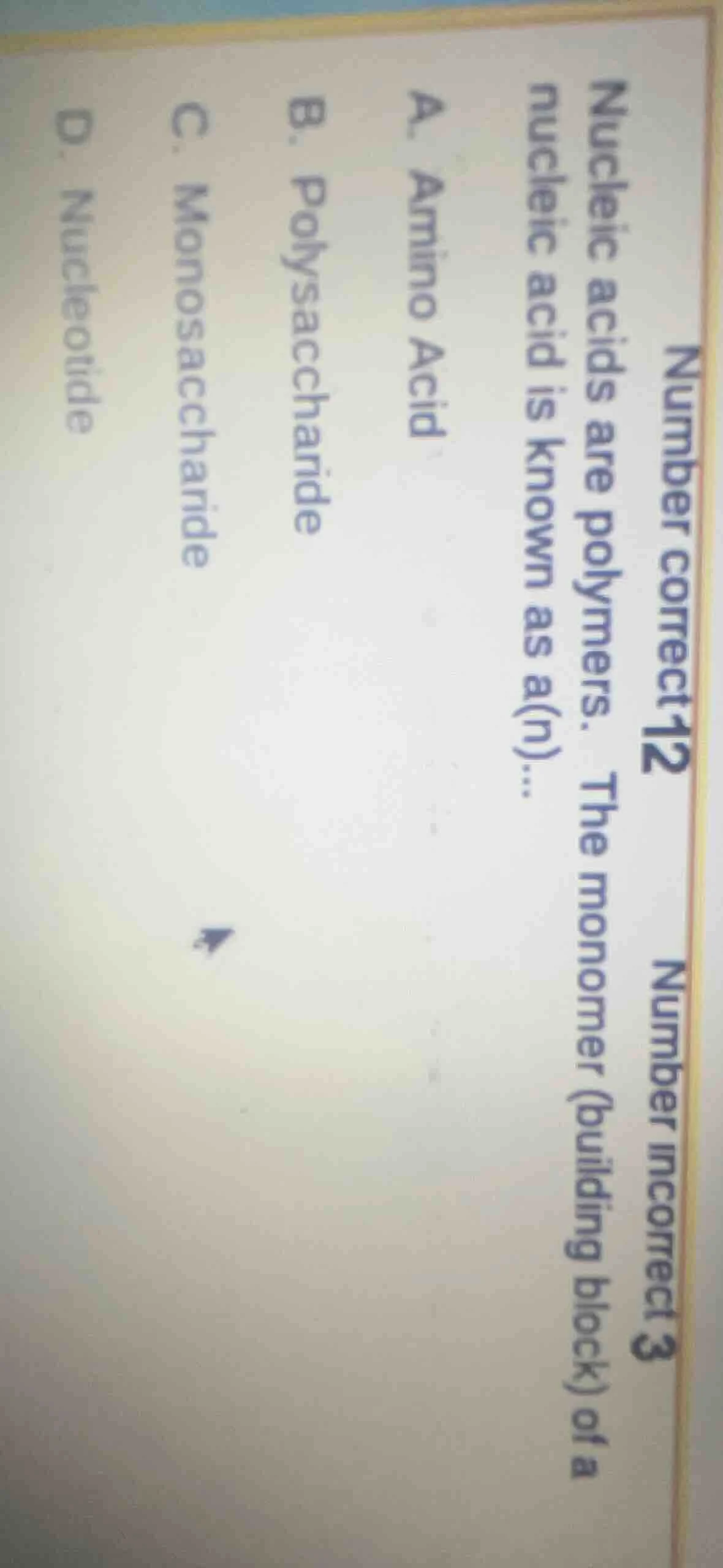number correct 12 number incorrect 3 nucleic acids are polymers. the mo…