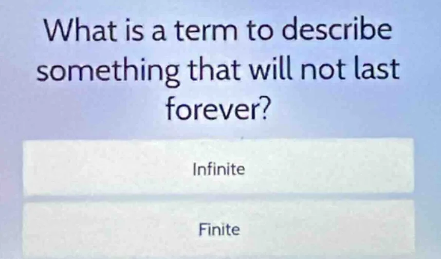 what is a term to describe something that will not last forever? infini…