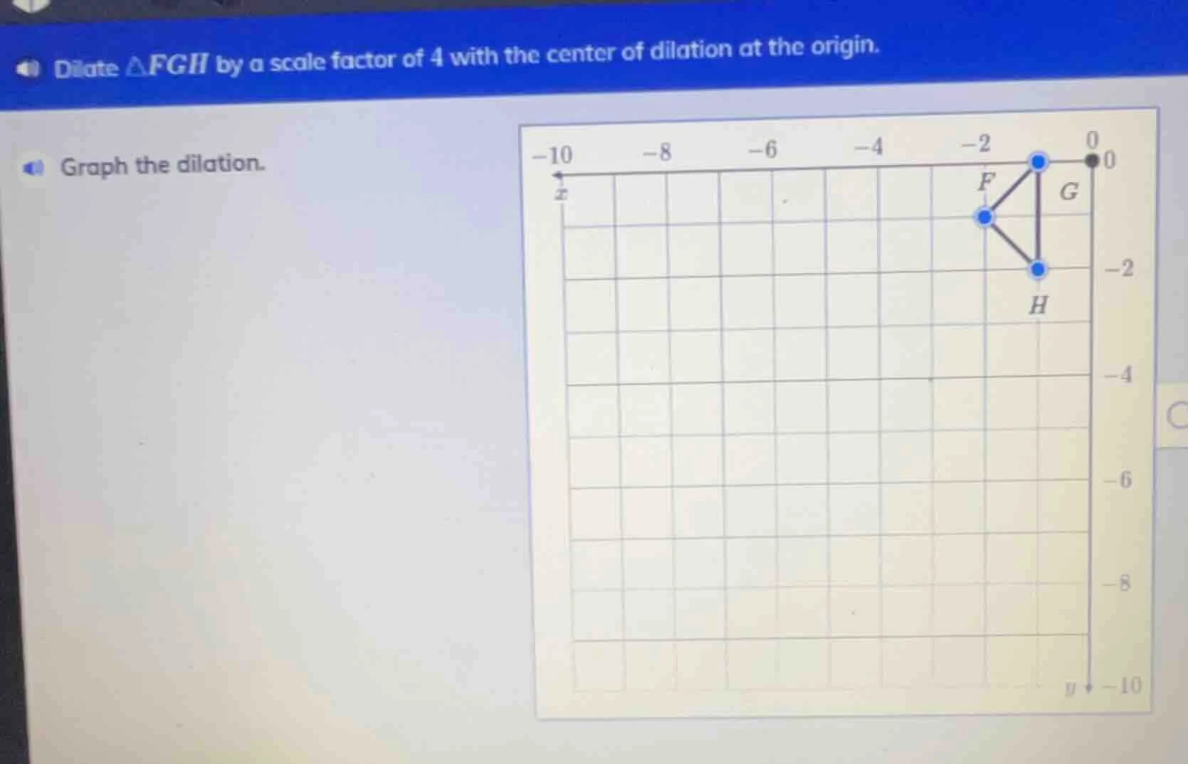 dilate △fgh by a scale factor of 4 with the center of dilation at the o…