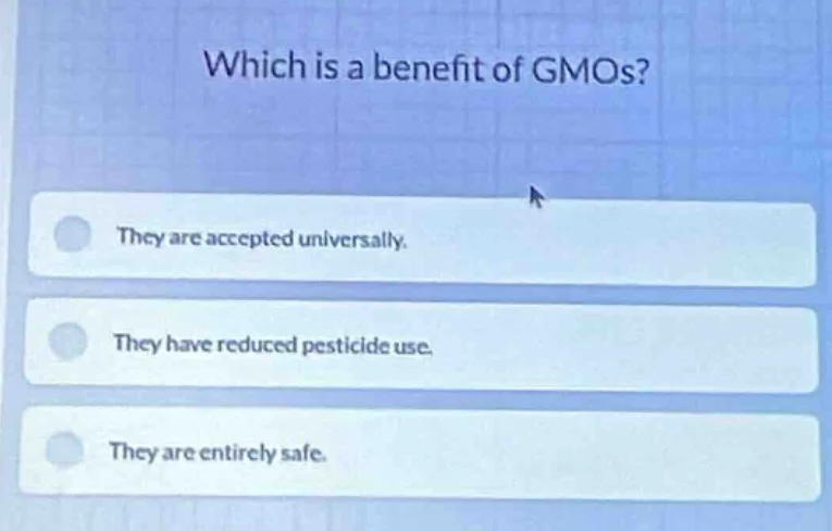 which is a benefit of gmos? - they are accepted universally. - they hav…