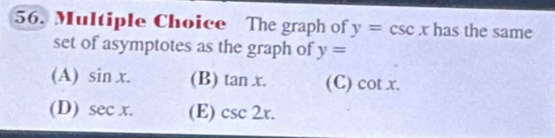 56. multiple choice the graph of $y = \\csc x$ has the same set of asym…