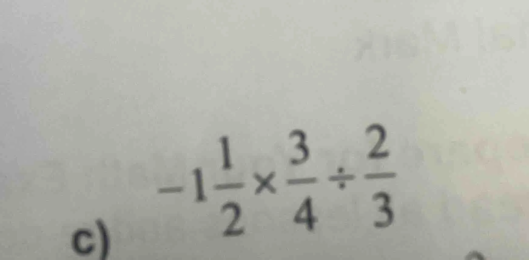 c) (-1\frac{1}{2} \times \frac{3}{4} div \frac{2}{3})