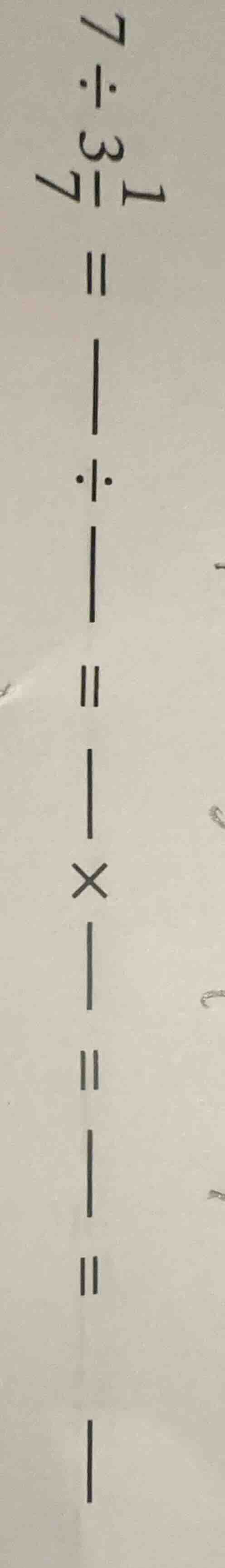 7 ÷ \\frac{3}{7} = \\underline{\\quad} ÷ \\underline{\\quad} = \\underl…