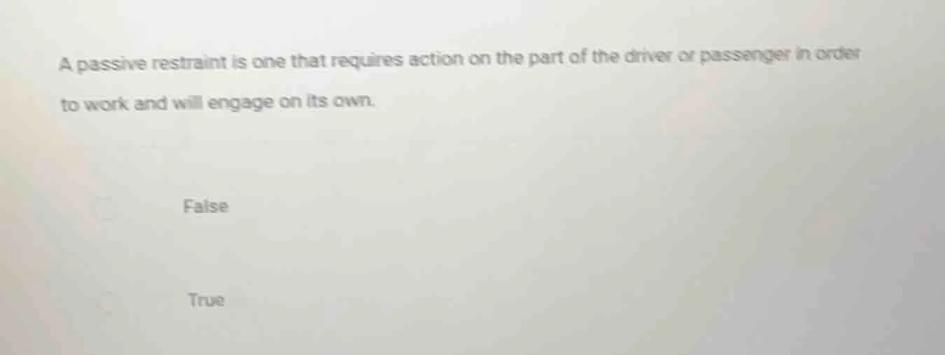 a passive restraint is one that requires action on the part of the driv…