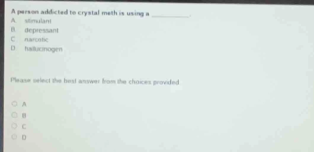 a person addicted to crystal meth is using a _______. a stimulant b dep…