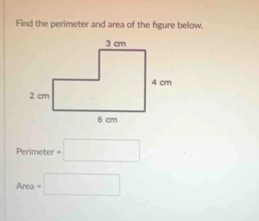 find the perimeter and area of the figure below. 3 cm 4 cm 2 cm 6 cm pe…