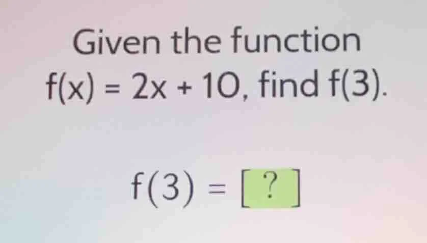 given the function f(x) = 2x + 10, find f(3). f(3) = ?