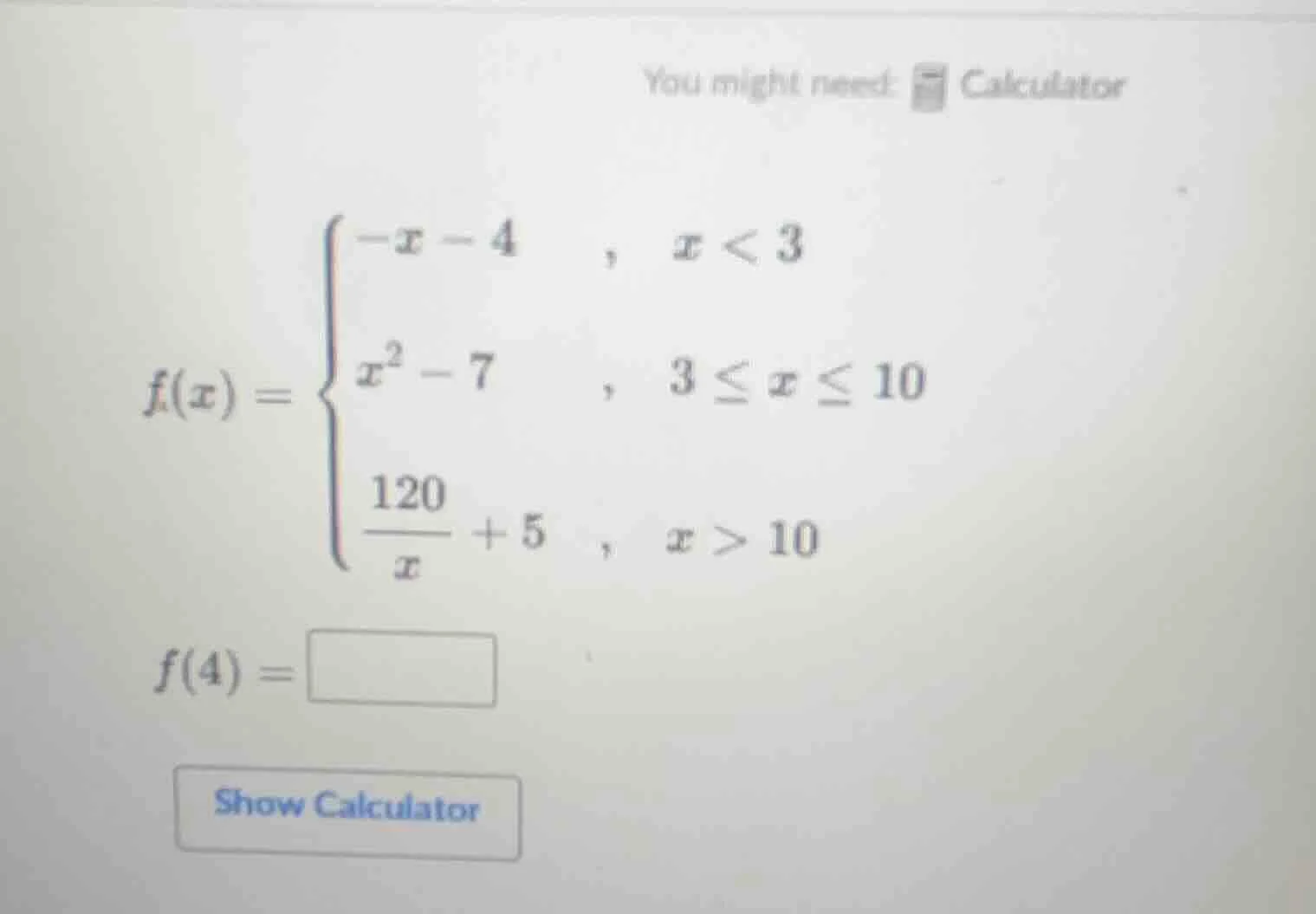 you might need: calculator $f(x) = \\begin{cases} -x - 4 &, \\ x < 3 \\…
