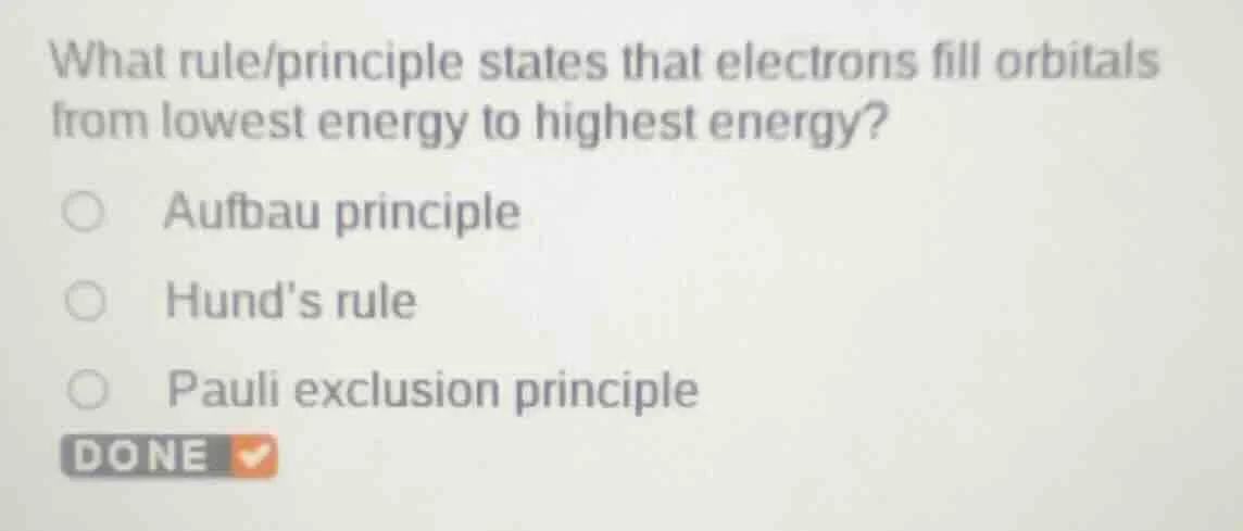 what rule/principle states that electrons fill orbitals from lowest ene…