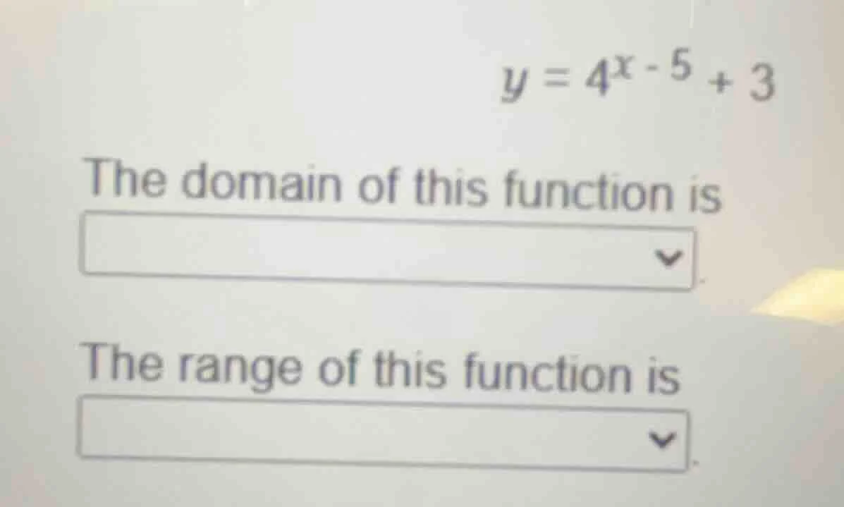 y = 4^{x - 5} + 3 the domain of this function is the range of this func…