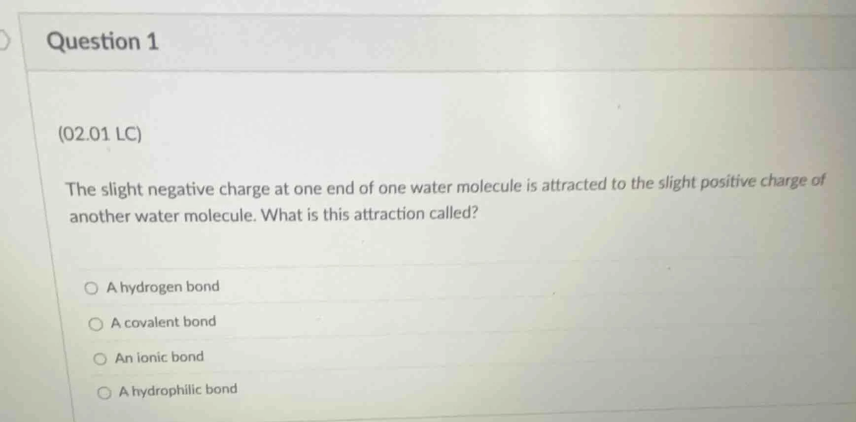 question 1 (02.01 lc) the slight negative charge at one end of one wate…