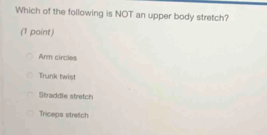 which of the following is not an upper body stretch? (1 point) arm circ…