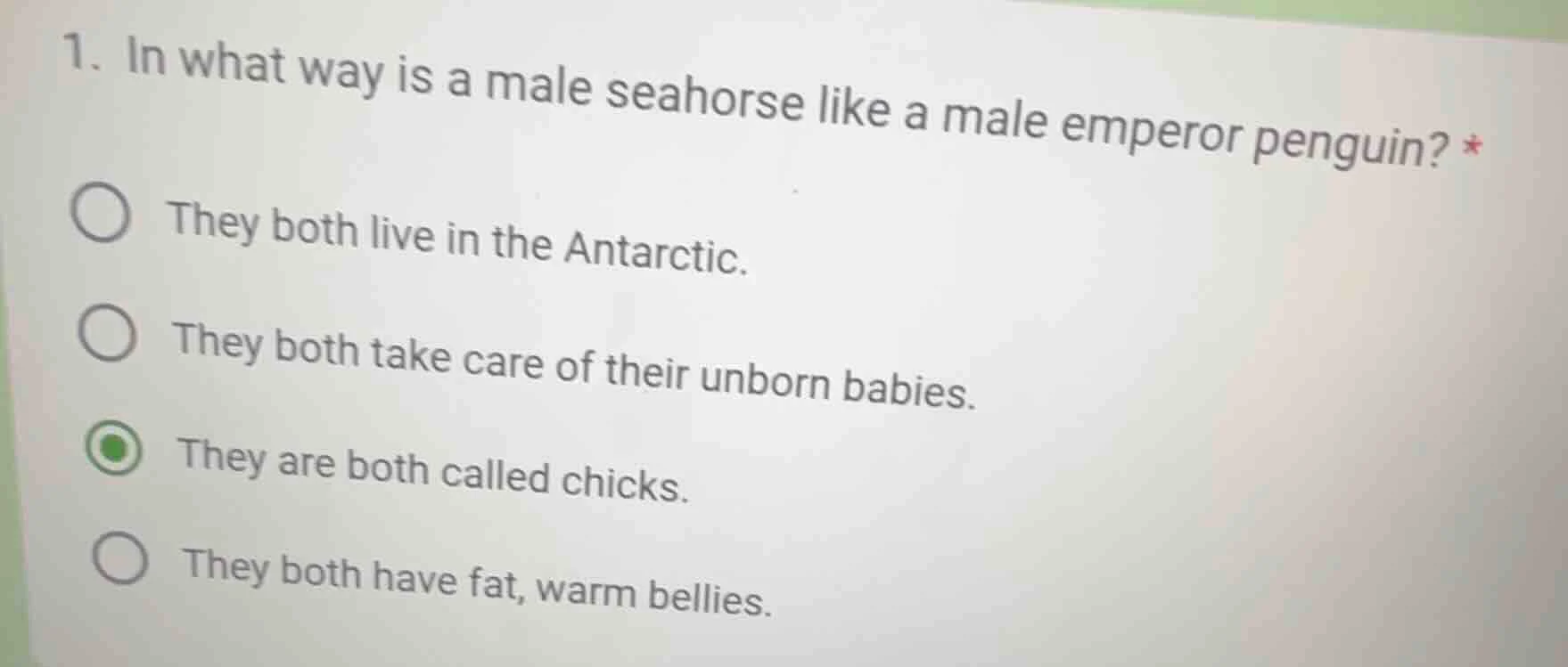 1. in what way is a male seahorse like a male emperor penguin? * ○ they…