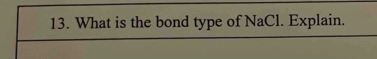 13. what is the bond type of nacl. explain.