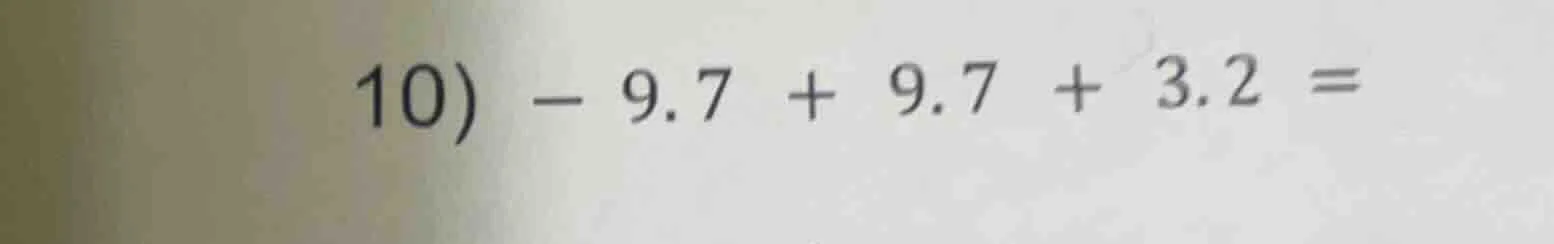 10) -9.7 + 9.7 + 3.2 =
