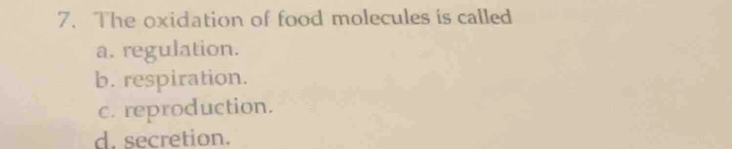 7. the oxidation of food molecules is called a. regulation. b. respirat…