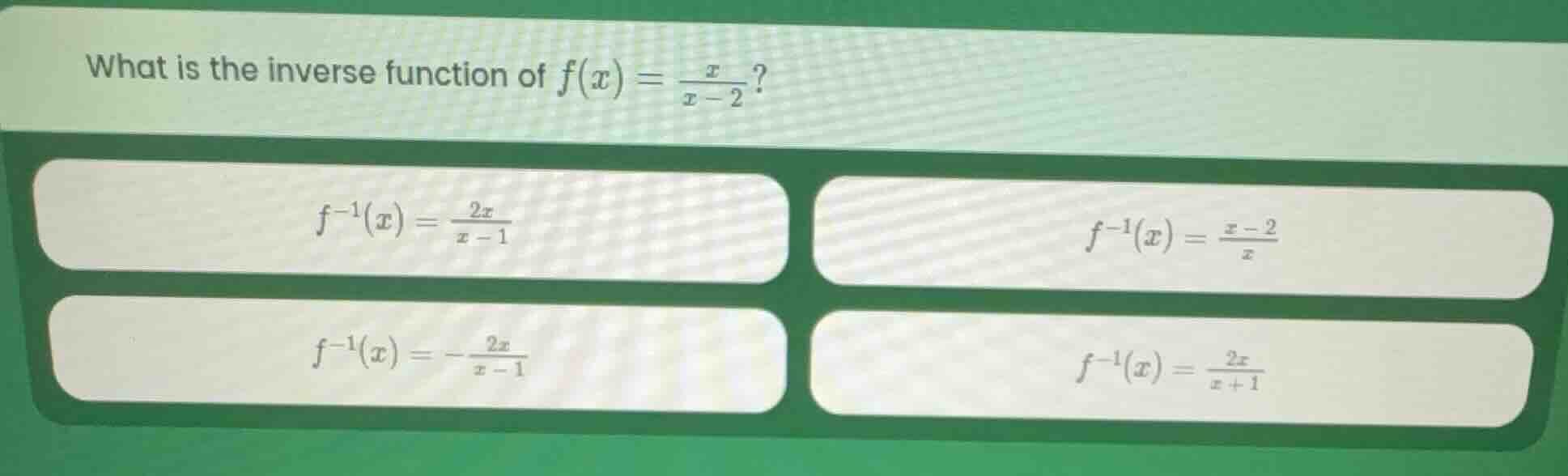 what is the inverse function of $f(x) = \\frac{x}{x - 2}$? $f^{-1}(x) =…