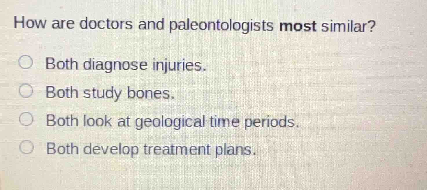 how are doctors and paleontologists most similar? ○ both diagnose injur…