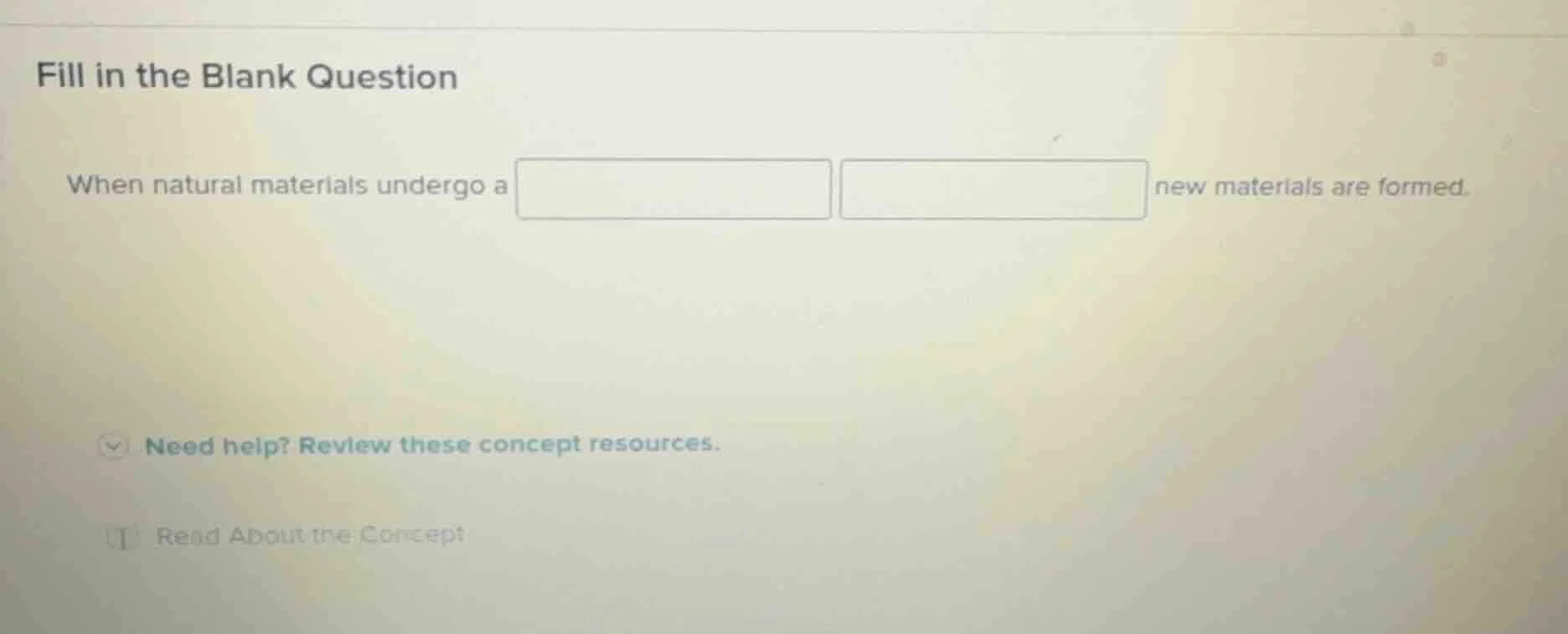 fill in the blank question when natural materials undergo a blank blank…