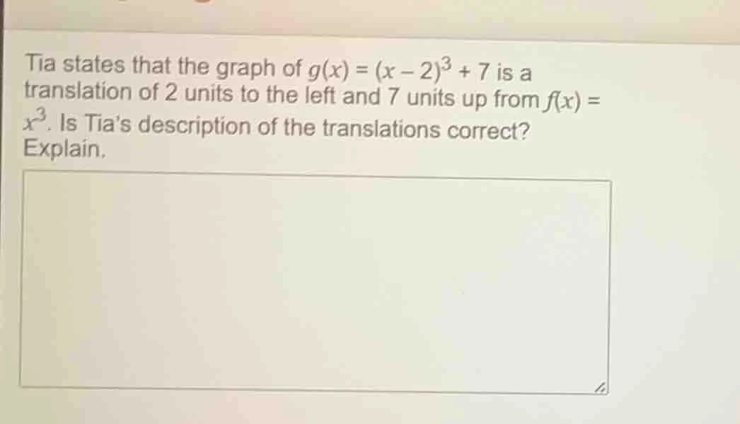 tia states that the graph of $g(x) = (x - 2)^3 + 7$ is a translation of…