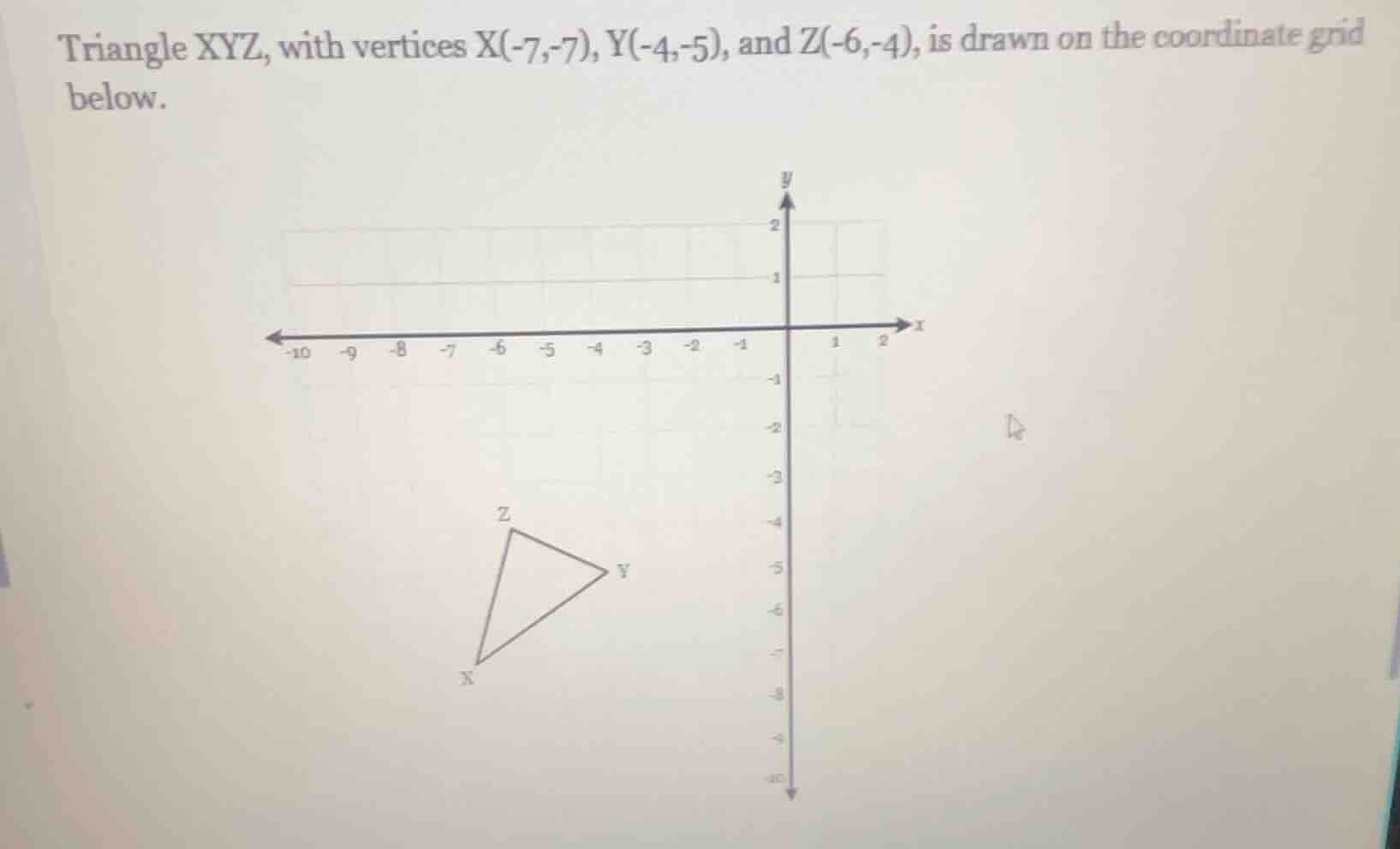 triangle xyz, with vertices x(-7,-7), y(-4,-5), and z(-6,-4), is drawn …