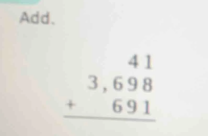 add. \\begin{array}{r} 41 \\\\ 3,698 \\\\ +\\quad 691 \\\\ \\hline \\en…