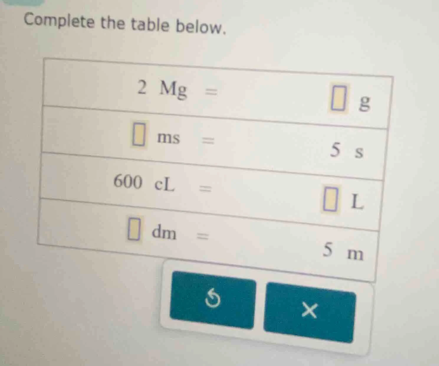 complete the table below. 2 mg = □ g □ ms = 5 s 600 cl = □ l □ dm = 5 m
