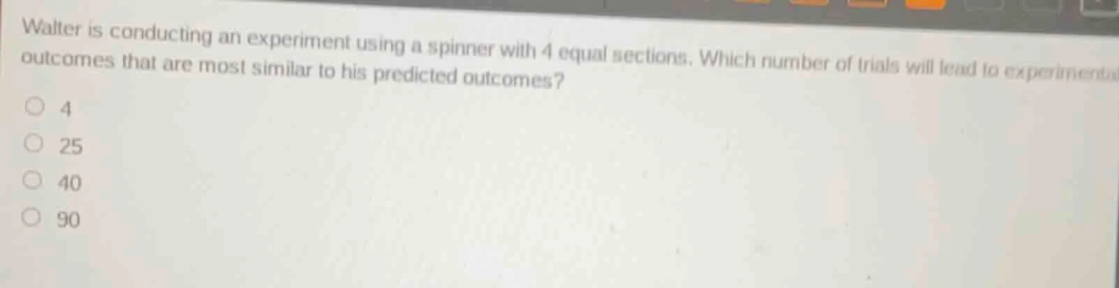 walter is conducting an experiment using a spinner with 4 equal section…