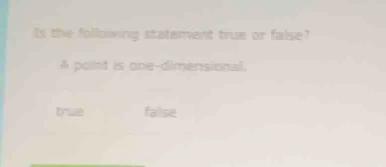 is the following statement true or false? a point is one - dimensional.…