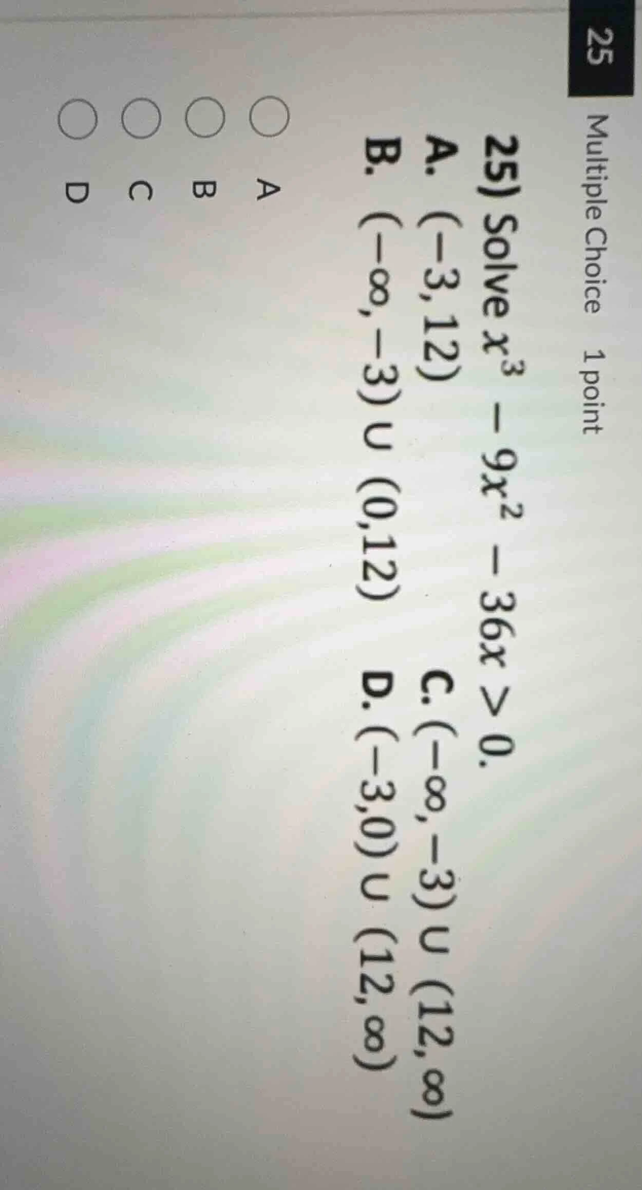 25 multiple choice 1 point 25) solve ( x^3 - 9x^2 - 36x > 0 ). a. ( (-3…
