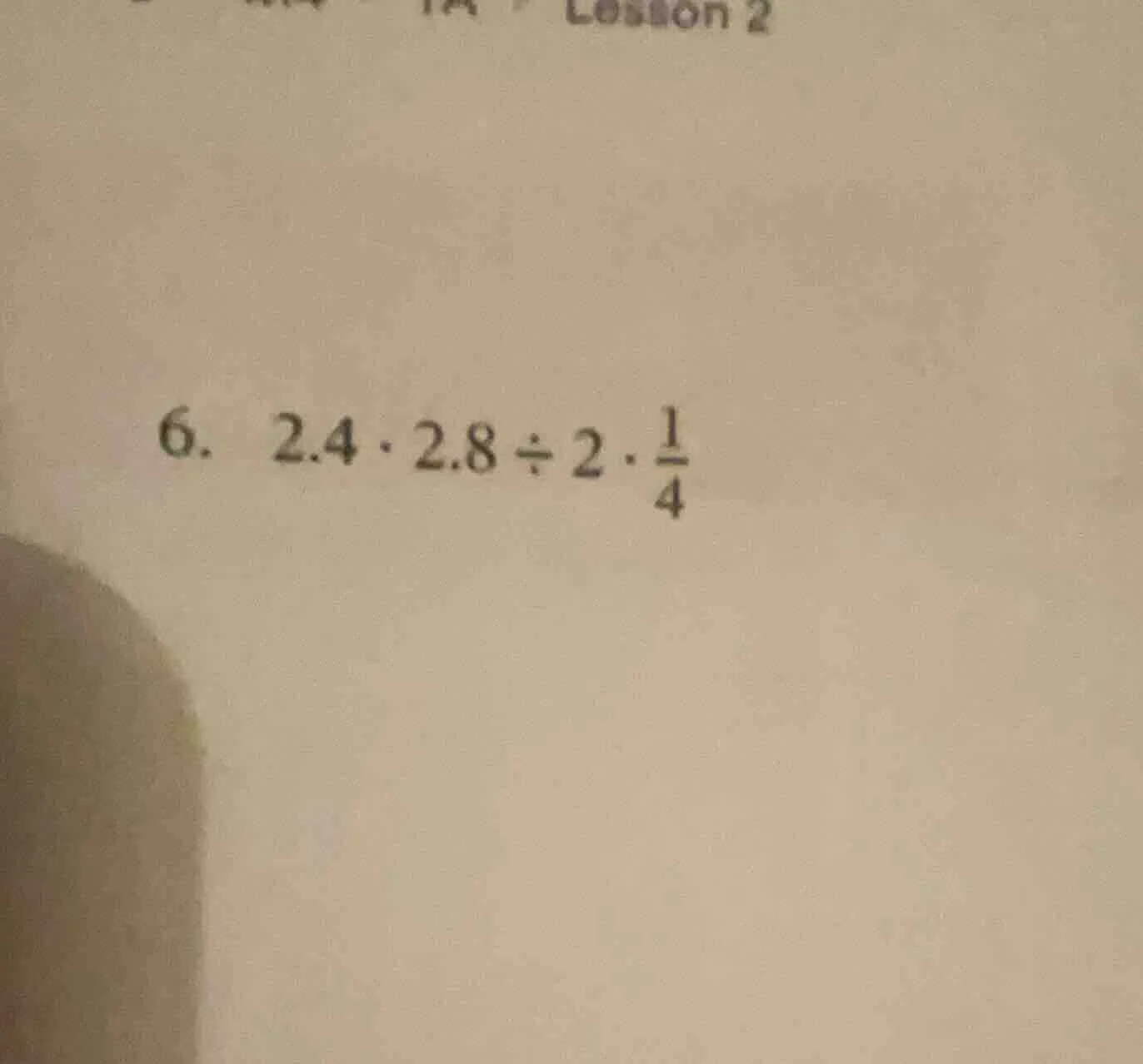 6. $2.4 cdot 2.8 div 2 cdot \frac{1}{4}$
