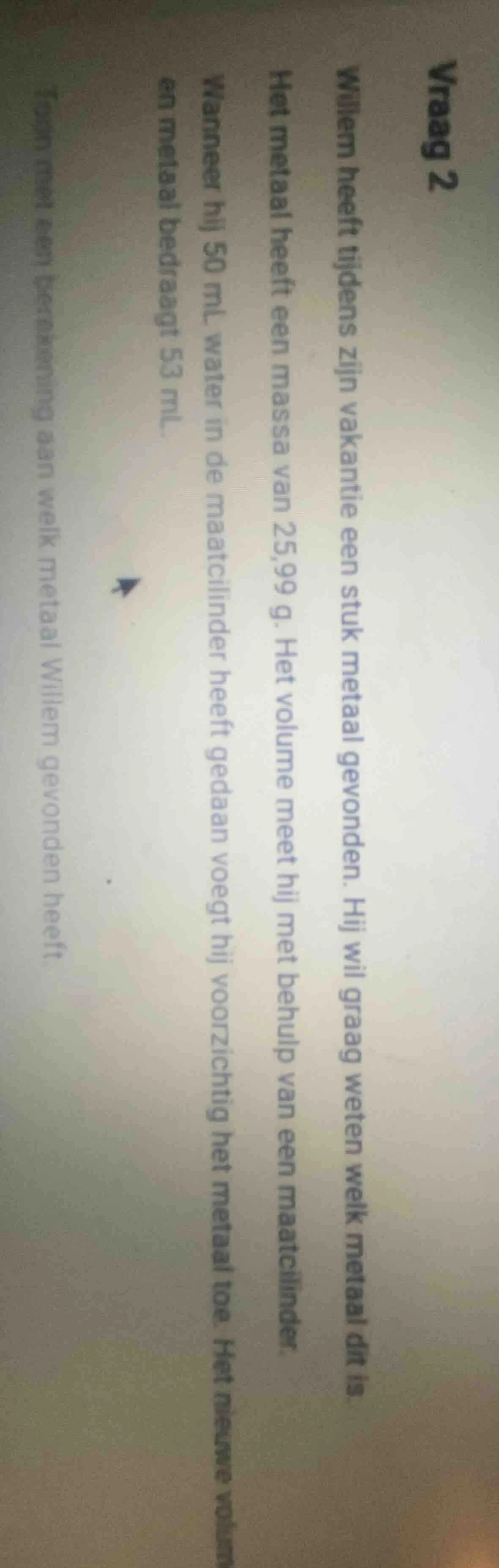 vraag 2 willem heeft tijdens zijn vakantie een stuk metaal gevonden. hi…