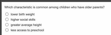 which characteristic is common among children who have older parents? l…