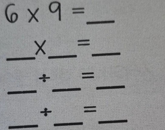 6×9 = __ __×__ = __ __÷__ = __ __÷__ = __