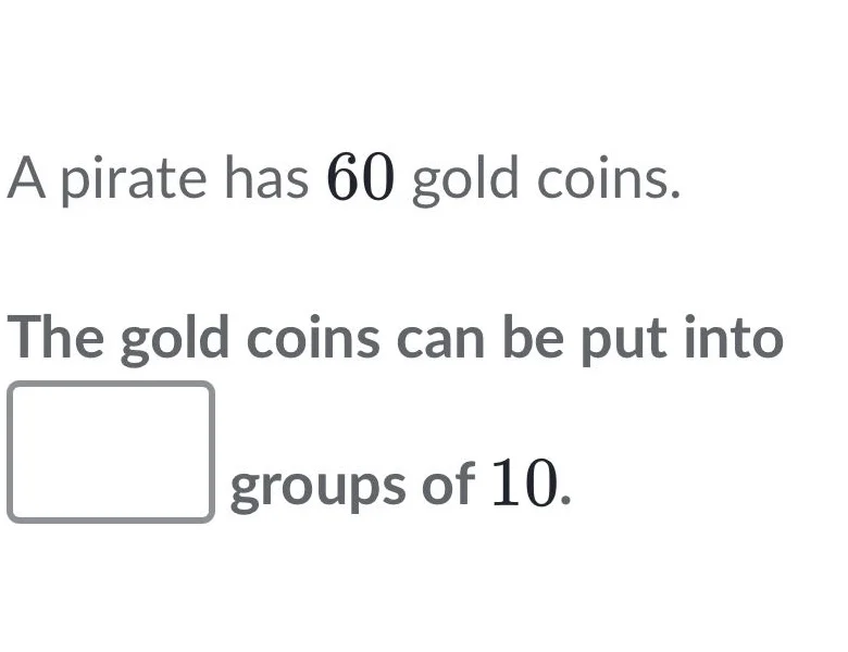 a pirate has 60 gold coins. the gold coins can be put into groups of 10.
