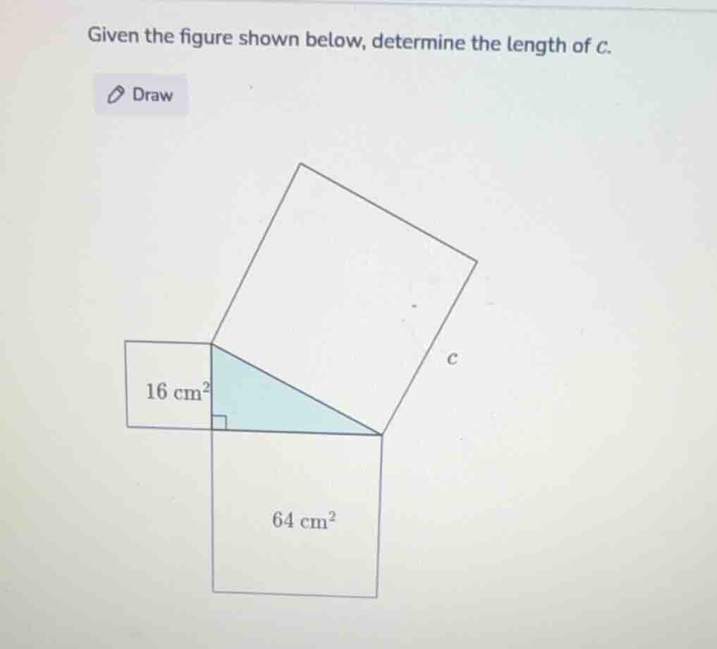 given the figure shown below, determine the length of c. 16 cm² 64 cm²