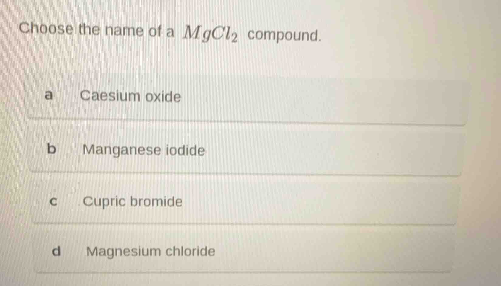 choose the name of a $mgcl_2$ compound. a caesium oxide b manganese iod…